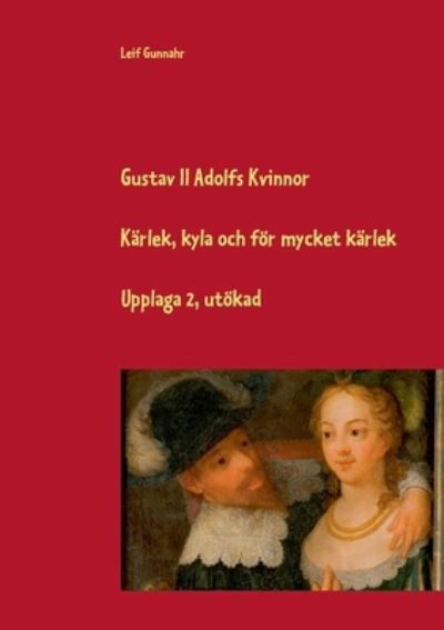 Cover for Leif Gunnahr · Gustav II Adolfs kvinnor : Kärlek, kyla och för mycket kärlek (Book) (2020)