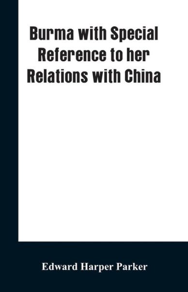 Cover for Edward Harper Parker · Burma with Special Reference to Her Relations with China (Paperback Book) (2019)