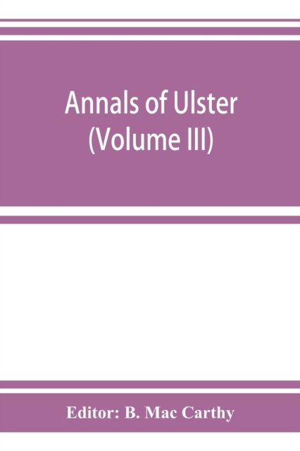 Cover for B Mac Carthy · Annals of Ulster, otherwise Annals of Senat A Chronicle of Irish Affairs A.D. 431-1131 (Paperback Book) (2019)