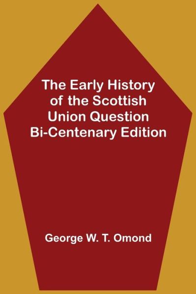 Cover for George W T Omond · The Early History of the Scottish Union Question Bi-Centenary Edition (Paperback Book) (2021)