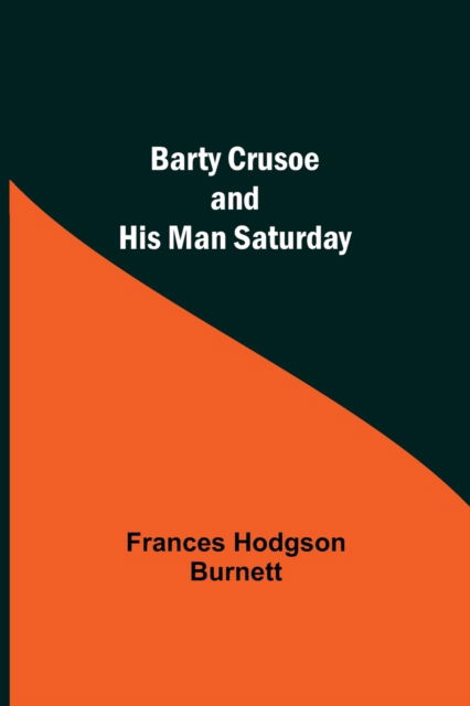 Barty Crusoe And His Man Saturday - Frances Hodgson Burnett - Bøger - Alpha Edition - 9789354592485 - 20. maj 2021