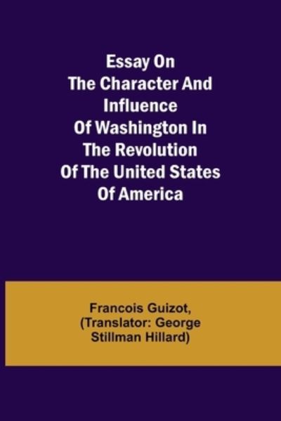 Cover for Francois Pierre Guilaume Guizot · Essay on the Character and Influence of Washington in the Revolution of the United States of America (Paperback Book) (2021)