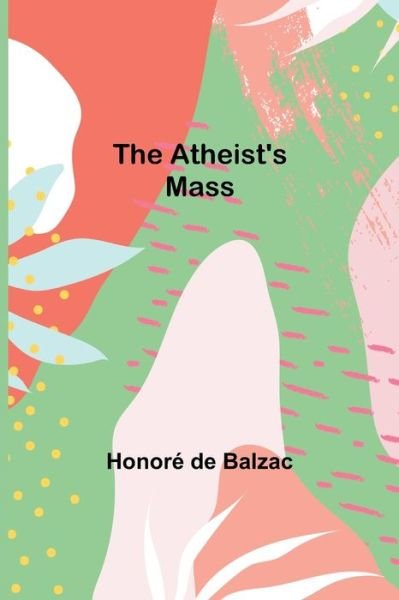 The Atheist's Mass - Honore de Balzac - Livres - Alpha Edition - 9789356019485 - 26 mars 2021