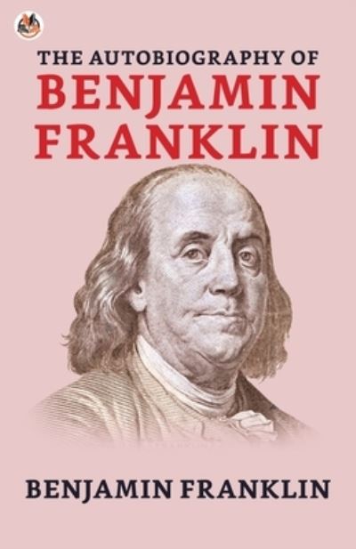 The Autobiography of Benjamin Franklin - Benjamin Franklin - Kirjat - True Sign Publishing House - 9789390736485 - tiistai 16. maaliskuuta 2021