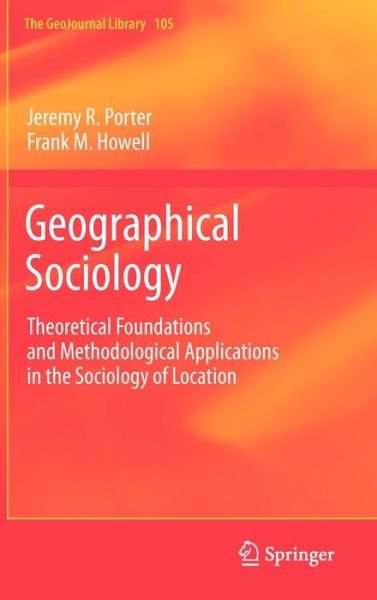 Jeremy R. Porter · Geographical Sociology: Theoretical Foundations and Methodological Applications in the Sociology of Location - GeoJournal Library (Hardcover Book) [2012 edition] (2012)