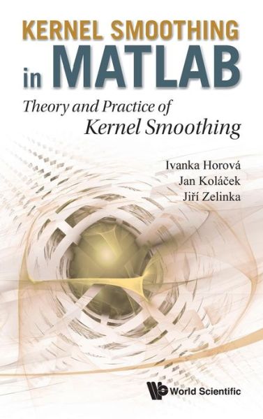 Cover for Horova, Ivanka (Masaryk Univ, Czech Republic) · Kernel Smoothing In Matlab: Theory And Practice Of Kernel Smoothing (Hardcover Book) (2012)