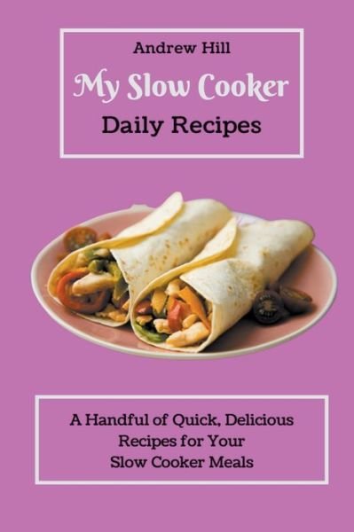 My Slow Cooker Daily Recipes: A Handful of Quick, Delicious Recipes for Your Slow Cooker Meals - Andrew Hill - Livros - Andrew Hill - 9798201205485 - 10 de agosto de 2021