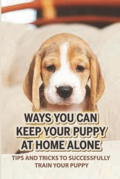 Cover for Elodia Burbank · Ways You Can Keep Your Puppy At Home Alone (Paperback Bog) (2021)