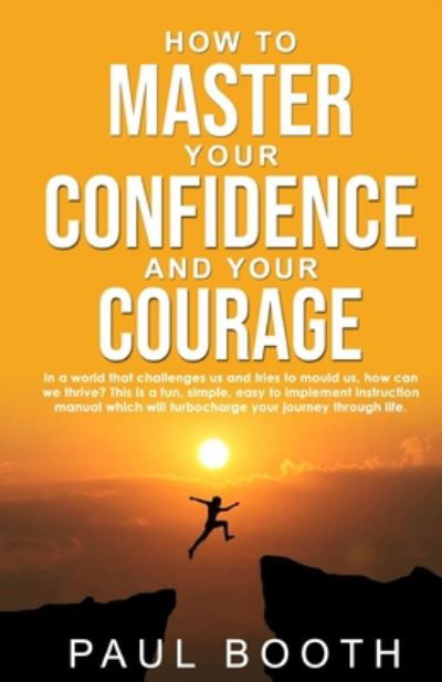 Cover for Paul Booth · How to Master Your Confidence and Your Courage - Mastery (Paperback Book) (2020)