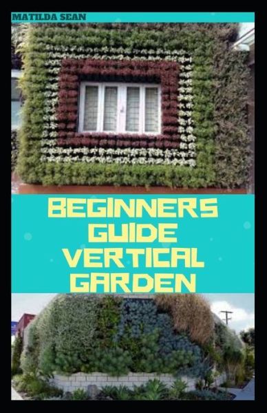 Cover for Matilda Sean · Beginners Guide Vertical Garden (Taschenbuch) (2020)