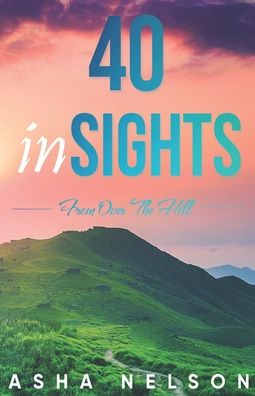 Cover for Asha Nelson · 40 Insights from over the Hill (Paperback Book) (2020)