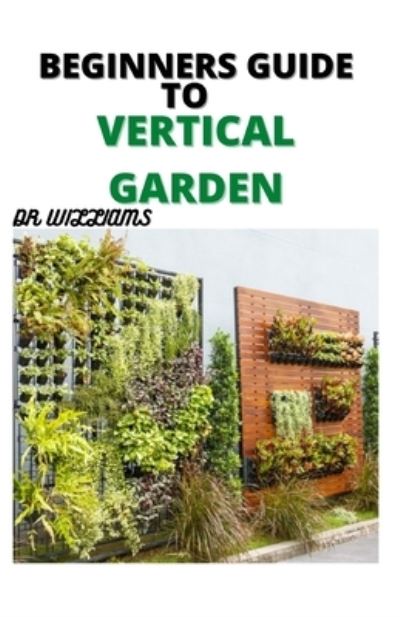 Cover for Dr Williams · Beginners Guide to Vertical Gardening (Paperback Book) (2021)