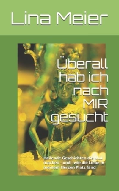 Cover for Lina Meier · UEberall hab ich nach MIR gesucht: Heilende Geschichten die Mut machen - und - wie die Liebe in meinem Herzen Platz fand (Paperback Book) (2021)