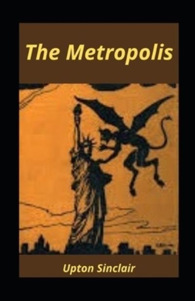 The Metropolis illustrated - Upton Sinclair - Books - Independently Published - 9798729778485 - March 28, 2021