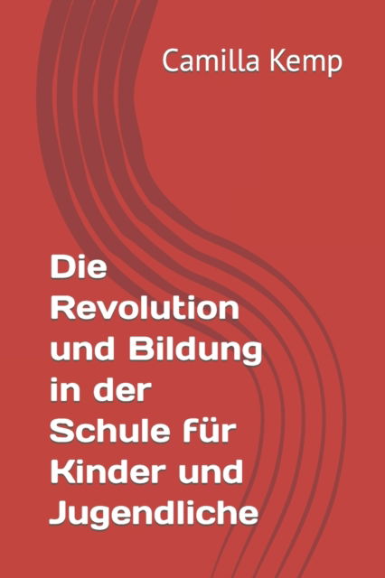 Die Revolution und Bildung in der Schule fur Kinder und Jugendliche - Kemp, C&#1072; mill&#1072; - Kirjat - Independently Published - 9798846006485 - keskiviikko 10. elokuuta 2022
