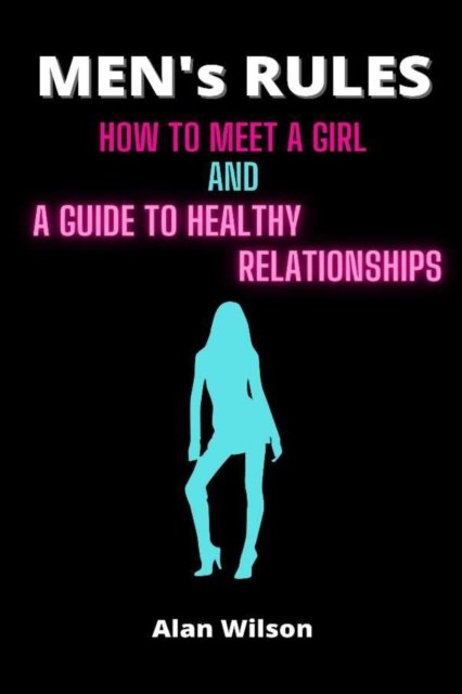 Cover for Alan Wilson · Men's Rules: How to Meet a Girl and a Guide to Healthy Relationships (Paperback Book) (2022)