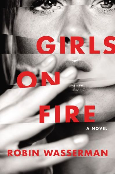 Cover for Robin Wasserman · Girls on Fire: A Novel (Hardcover Book) [First edition. edition] (2016)