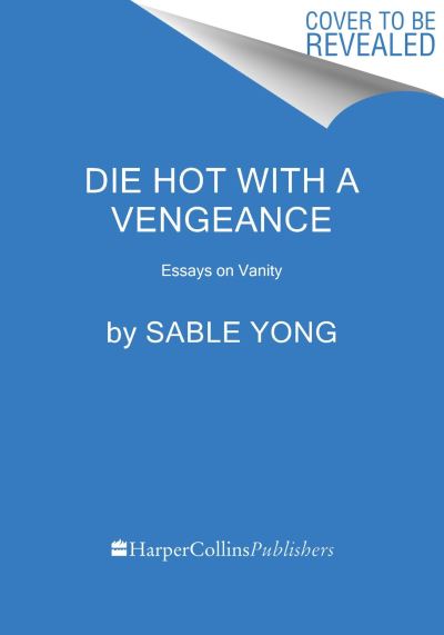 Cover for Sable Yong · Die Hot with a Vengeance: Essays on Vanity (Hardcover Book) (2024)