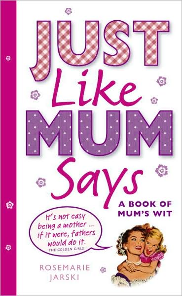 Cover for Rosemarie Jarski · Just Like Mum Says: A Book of Mum's Wit (Hardcover Book) (2009)