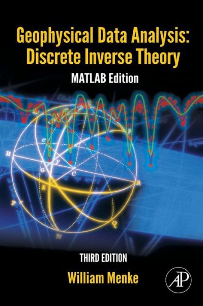 Cover for Menke, William (Professor, Lamont-Doherty Earth Observatory of Columbia University, Palisades, NY, USA) · Geophysical Data Analysis: Discrete Inverse Theory: MATLAB Edition - International Geophysics (Paperback Book) (2016)