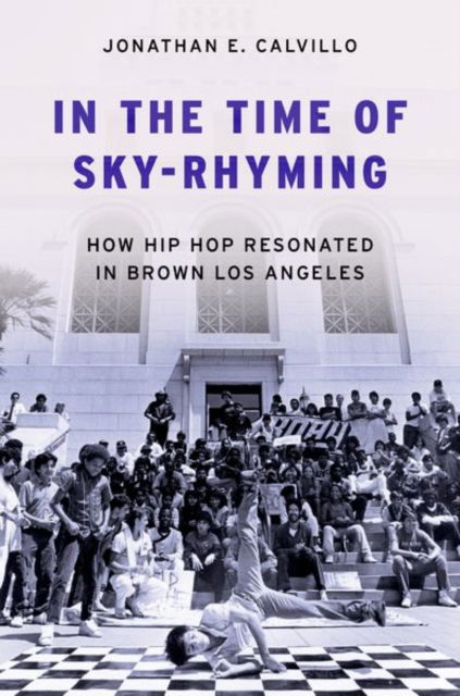 Calvillo, Jonathan E. (Assistant Professor of Latinx Communities, Assistant Professor of Latinx Communities, Candler School of Theology, Emory University) · In the Time of Sky-Rhyming: How Hip Hop Resonated in Brown Los Angeles (Paperback Book) (2024)