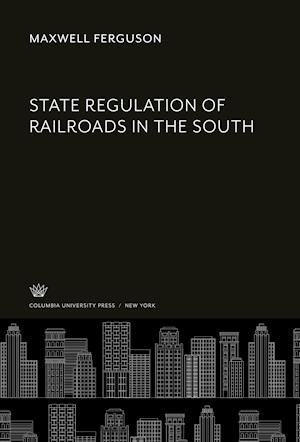 State Regulation of Railroads in the South - Maxwell Ferguson - Annen - Columbia University Press - 9780231929486 - 8. desember 1968