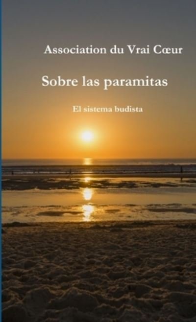 Cover for Association du Vrai Coeur · Sobre las paramitas - El sistema budista (Paperback Book) (2019)