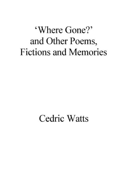 Cover for Cedric Watts · 'Where Gone?' and Other Poems, Fictions and Memories (Paperback Book) (2017)