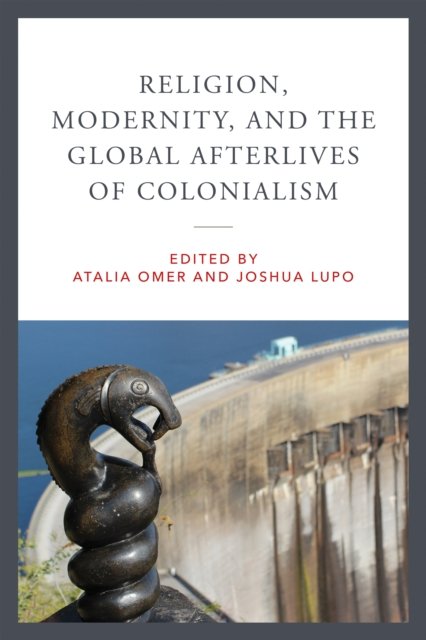Cover for Religion, Modernity, and the Global Afterlives of Colonialism - Contending Modernities (Paperback Book) (2024)