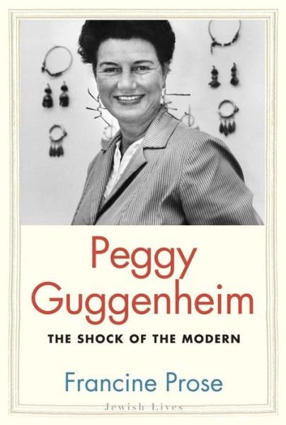 Cover for Francine Prose · Peggy Guggenheim: the Shock of the Modern - Jewish Lives (Hardcover Book) (2015)