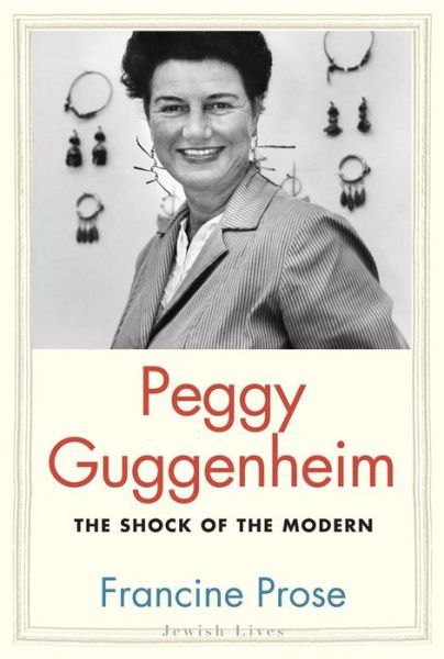 Cover for Francine Prose · Peggy Guggenheim: the Shock of the Modern - Jewish Lives (Inbunden Bok) (2015)