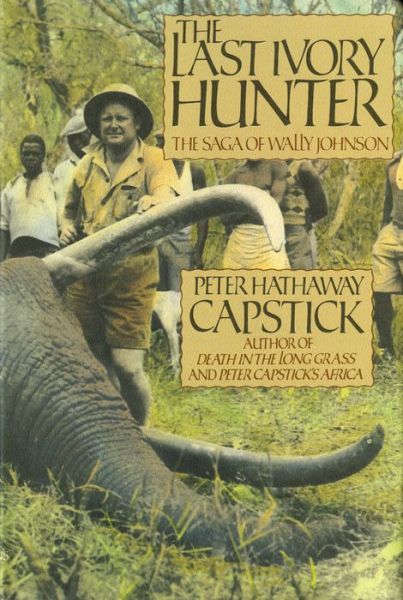 Cover for Peter Hathaway Capstick · The Last Ivory Hunter: the Saga of Wally Johnson (Hardcover Book) (1988)