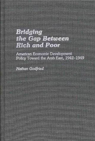 Cover for Nathan Godfried · Bridging the Gap Between Rich and Poor: American Economic Development Policy Toward the Arab (Hardcover Book) (1987)