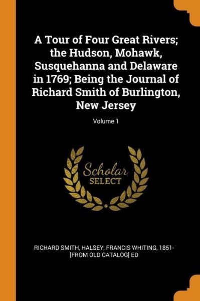Cover for Richard Smith · A Tour of Four Great Rivers; The Hudson, Mohawk, Susquehanna and Delaware in 1769; Being the Journal of Richard Smith of Burlington, New Jersey; Volume 1 (Paperback Bog) (2018)
