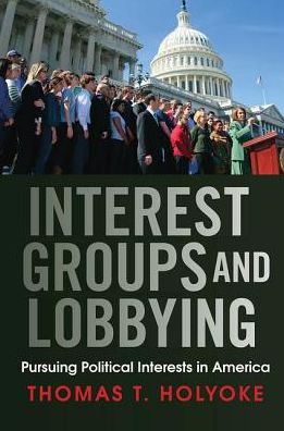 Cover for Thomas T. Holyoke · Interest Groups and Lobbying: Pursuing Political Interests in America (Gebundenes Buch) (2019)