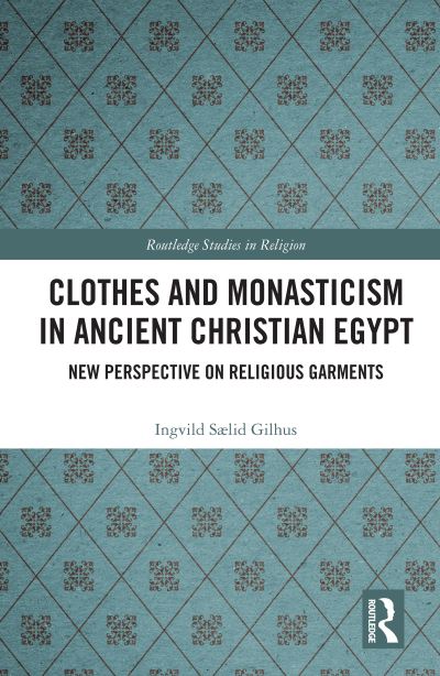 Cover for Ingvild Sælid Gilhus · Clothes and Monasticism in Ancient Christian Egypt: A New Perspective on Religious Garments - Routledge Studies in Religion (Paperback Book) (2022)