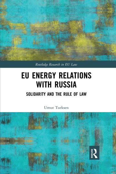 EU Energy Relations With Russia: Solidarity and the Rule of Law - Routledge Research in EU Law - Umut Turksen - Books - Taylor & Francis Ltd - 9780367592486 - August 14, 2020