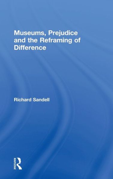 Cover for Sandell, Richard (University of Leicester, UK) · Museums, Prejudice and the Reframing of Difference (Hardcover Book) (2006)