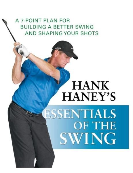 Cover for Hank Haney · Hank Haney's Essentials of the Swing: a 7-point Plan for Building a Better Swing and Shaping Your Shots (Hardcover Book) (2009)