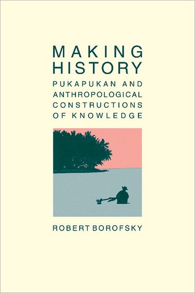 Cover for Robert Borofsky · Making History: Pukapukan and Anthropological Constructions of Knowledge (Taschenbuch) (1990)