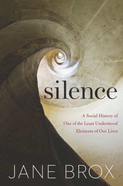 Cover for Jane Brox · Silence: A Social History of One of the Least Understood Elements of Our Lives (Hardcover Book) (2019)