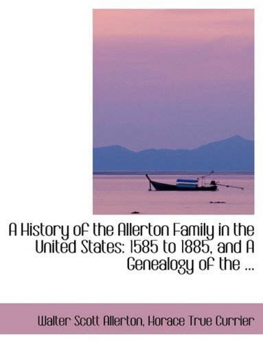 A History of the Allerton Family in the United States: 1585 to 1885, and a Genealogy of the ... - Horace True Currier Wal Scott Allerton - Books - BiblioLife - 9780554417486 - August 21, 2008