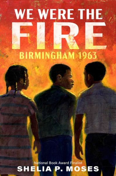 Cover for Shelia P. Moses · We Were the Fire: Birmingham 1963 (Inbunden Bok) (2022)