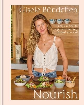 Nourish: Simple Recipes to Empower Your Body and Feed Your Soul - Gisele Bundchen - Boeken - Random House USA Inc - 9780593580486 - 26 maart 2024