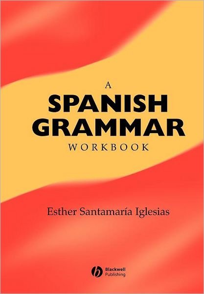 A Spanish Grammar Workbook - Blackwell Reference Grammars - Santamaria-Iglesias, Esther (University of Wales, Swansea) - Libros - John Wiley and Sons Ltd - 9780631228486 - 22 de noviembre de 2002