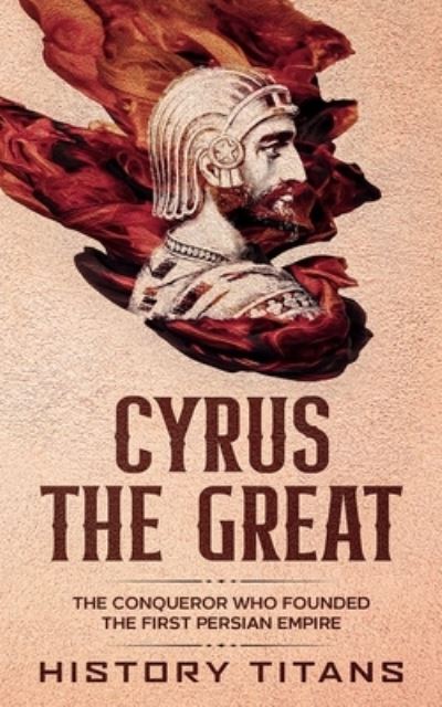 Cover for Cyrus the Great: The Conqueror Who Founded the First Persian Empire (Paperback Book) (2020)