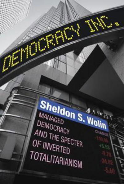 Cover for Sheldon S. Wolin · Democracy Incorporated: Managed Democracy and the Specter of Inverted Totalitarianism - New Edition (Paperback Book) [New edition] (2017)