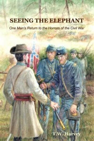 Cover for T. W. Harvey · Seeing the Elephant One Man's Return to the Horrors of the Civil War (Paperback Book) (2018)