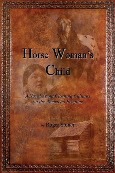 Cover for Roger Stoner · Horse Woman's Child: a Novel About Clashing Cultures on the American Frontier (Paperback Book) (2015)