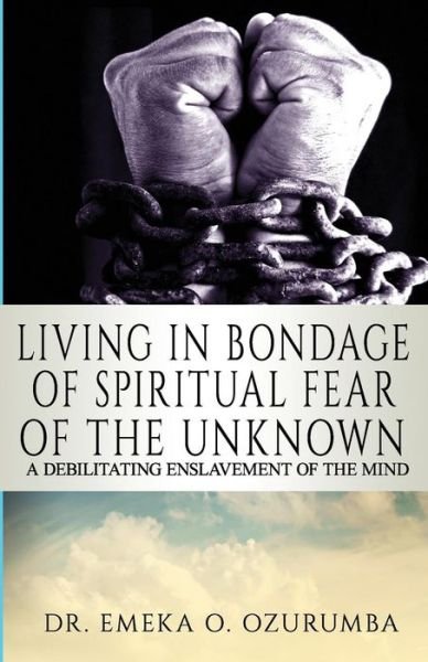 Cover for Emeka O Ozurumba · Living In Bondage Of Spiritual Fear - A Debilitating Enslavement Of The Mind (Paperback Bog) (2017)